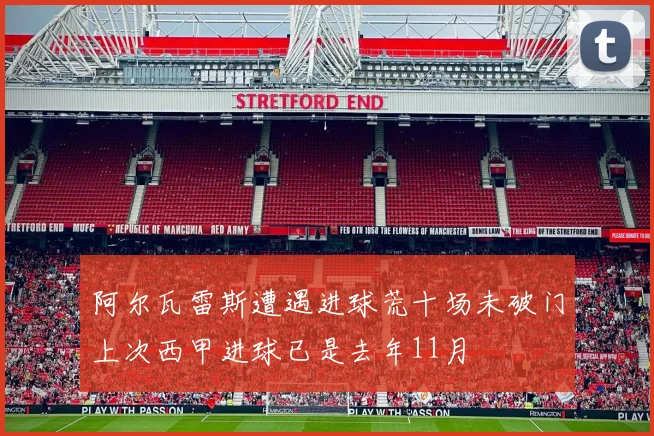 阿尔瓦雷斯遭遇进球荒十场未破门上次西甲进球已是去年11月