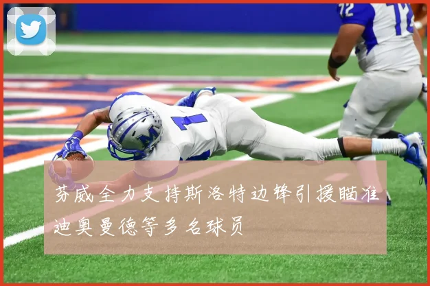 芬威全力支持斯洛特边锋引援瞄准迪奥曼德等多名球员